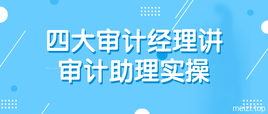 四大审计经理讲审计助理实操视频课程-爱QQ图